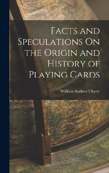 Facts and Speculations On the Origin and History of Playing Cards