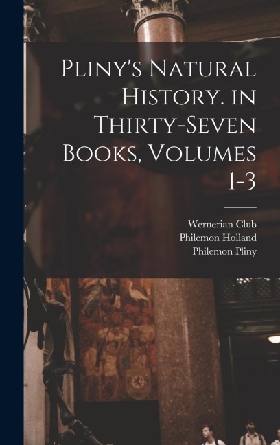Plinys Natural History. in Thirty-Seven Books, Volumes 1-3