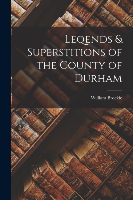 Leqends & Superstitions of the County of Durham