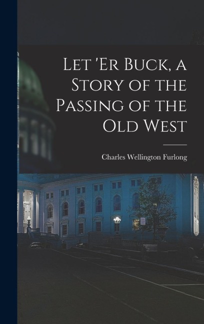 Let er Buck, a Story of the Passing of the old West