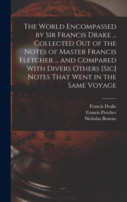 The World Encompassed by Sir Francis Drake ... Collected out of the Notes of Master Francis Fletcher ... and Compared With Divers Others [sic] Notes T