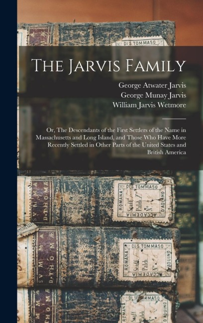 The Jarvis Family: Or, The Descendants of the First Settlers of the Name in Massachusetts and Long Island, and Those who Have More Recently Settled in Other Parts of the United States and British America