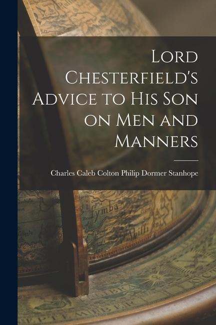 Lord Chesterfields Advice to His Son on Men and Manners
