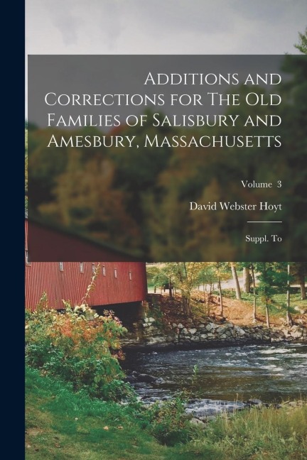 Additions and Corrections for The old Families of Salisbury and Amesbury, Massachusetts: Suppl. to; Volume 3