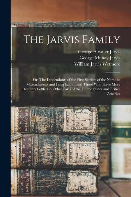 The Jarvis Family: Or, The Descendants of the First Settlers of the Name in Massachusetts and Long Island, and Those who Have More Recent