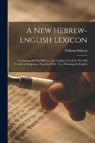 A New Hebrew-english Lexicon: Containing All The Hebrew And Chaldee Words In The Old Testament Scriptures, Together With Their Meanings In English