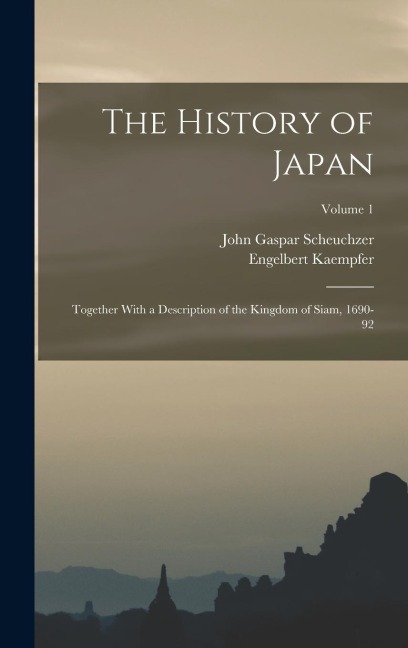 The History of Japan: Together With a Description of the Kingdom of Siam, 1690-92; Volume 1