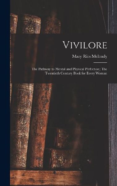 Vivilore: The Pathway to Mental and Physical Perfection; The Twentieth Century Book for Every Woman