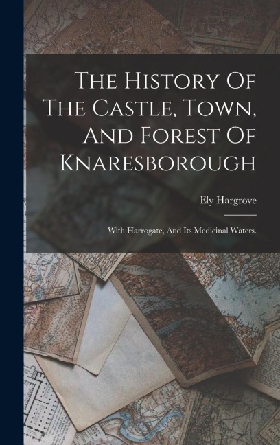 The History Of The Castle, Town, And Forest Of Knaresborough: With Harrogate, And Its Medicinal Waters.
