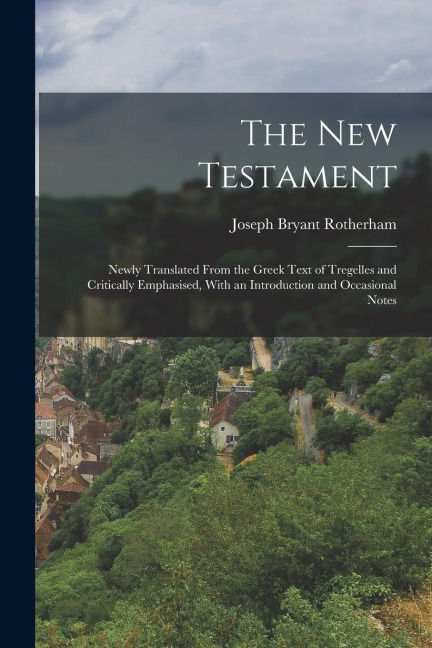The New Testament: Newly Translated From the Greek Text of Tregelles and Critically Emphasised, With an Introduction and Occasional Notes