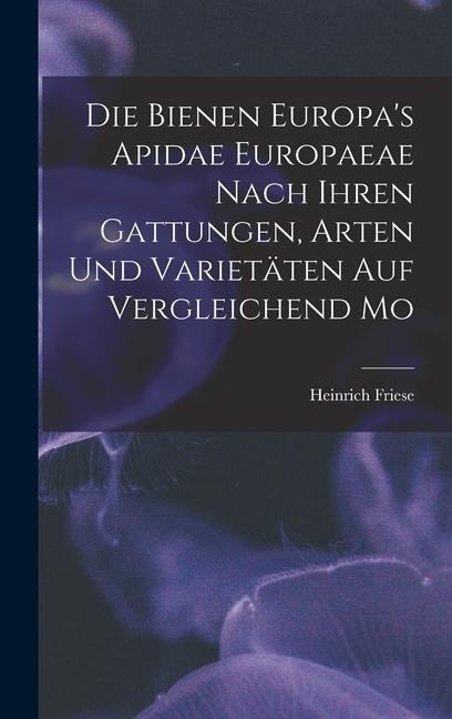 Die Bienen Europas Apidae Europaeae Nach Ihren Gattungen, Arten und Varietäten auf Vergleichend Mo
