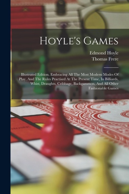 Hoyles Games: Illustrated Edition. Embracing All The Most Modern Modes Of Play, And The Rules Practised At The Present Time, In Bill