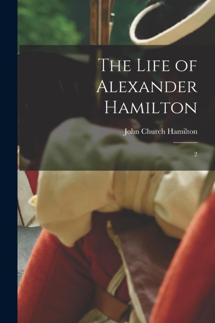 The Life of Alexander Hamilton: 2