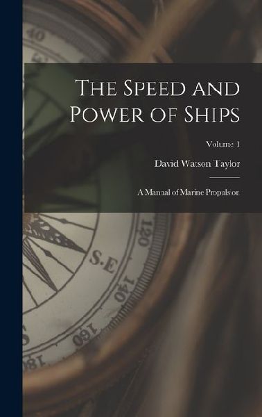 The Speed and Power of Ships: A Manual of Marine Propulsion; Volume 1