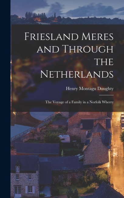 Friesland Meres and Through the Netherlands: The Voyage of a Family in a Norfolk Wherry