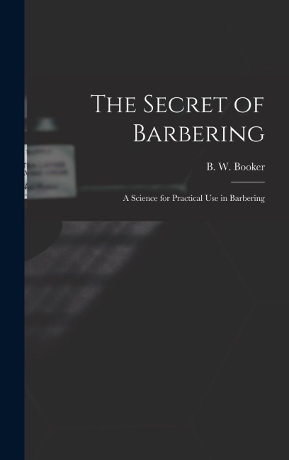The Secret of Barbering: A Science for Practical Use in Barbering