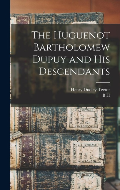 The Huguenot Bartholomew Dupuy and his Descendants
