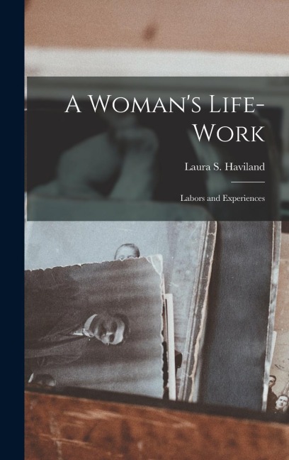 A Woman's Life-Work: Labors and Experiences