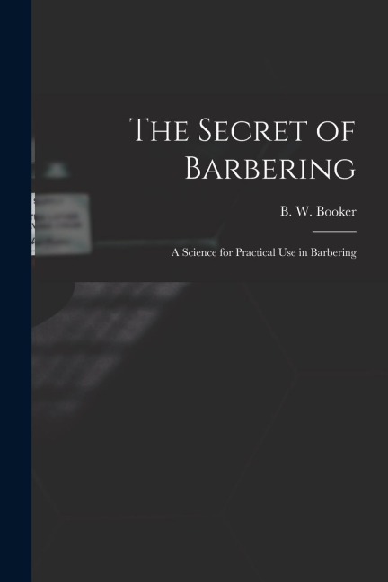 The Secret of Barbering: A Science for Practical Use in Barbering