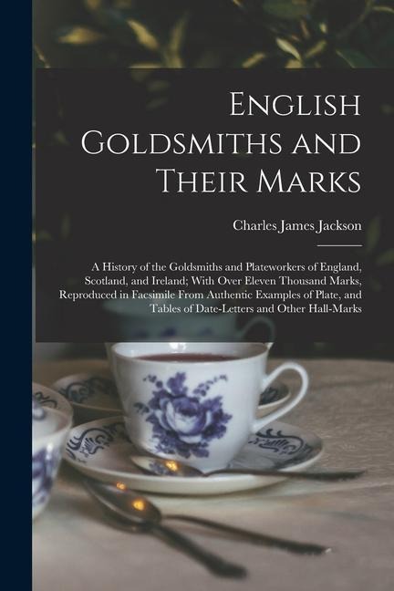 English Goldsmiths and Their Marks: A History of the Goldsmiths and Plateworkers of England, Scotland, and Ireland; With Over Eleven Thousand Marks, R