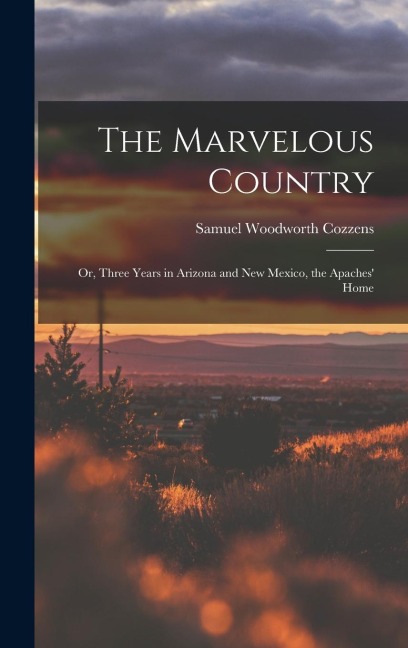 The Marvelous Country: Or, Three Years in Arizona and New Mexico, the Apaches Home