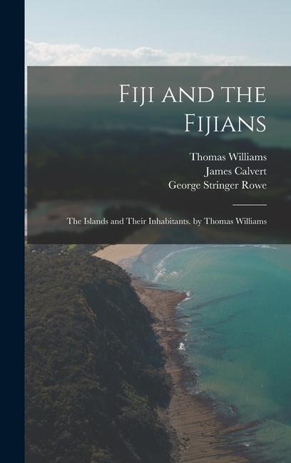 Fiji and the Fijians: The Islands and Their Inhabitants. by Thomas Williams