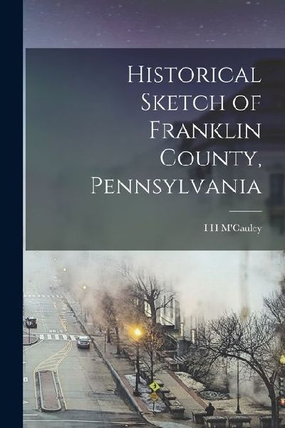 Historical Sketch of Franklin County, Pennsylvania