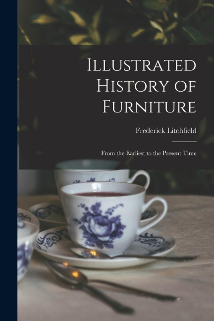 Illustrated History of Furniture: From the Earliest to the Present Time