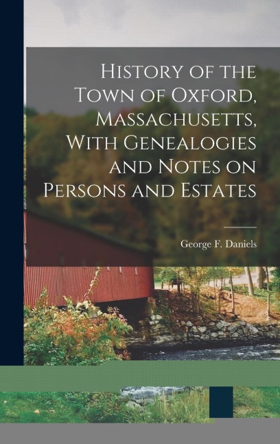 History of the Town of Oxford, Massachusetts, With Genealogies and Notes on Persons and Estates