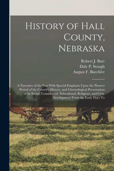 History of Hall County, Nebraska; a Narrative of the Past With Special Emphasis Upon the Pioneer Period of the Countys History, and Chronological Pre