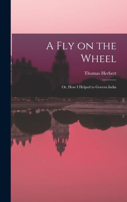 A Fly on the Wheel; or, How I Helped to Govern India