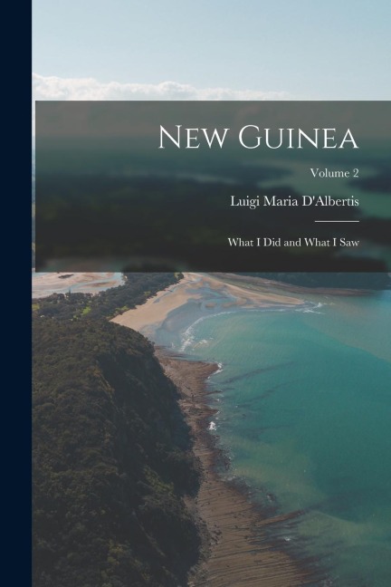 New Guinea: What I Did and What I Saw; Volume 2