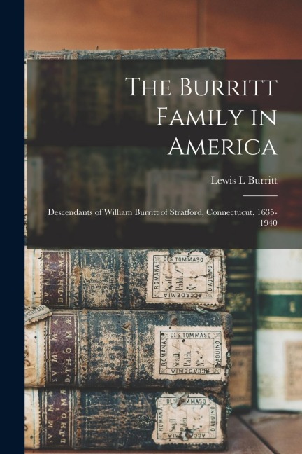 The Burritt Family in America: Descendants of William Burritt of Stratford, Connectucut, 1635-1940