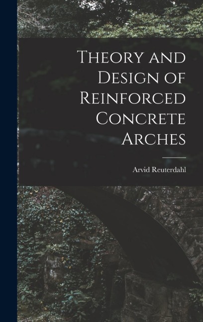 Theory and Design of Reinforced Concrete Arches