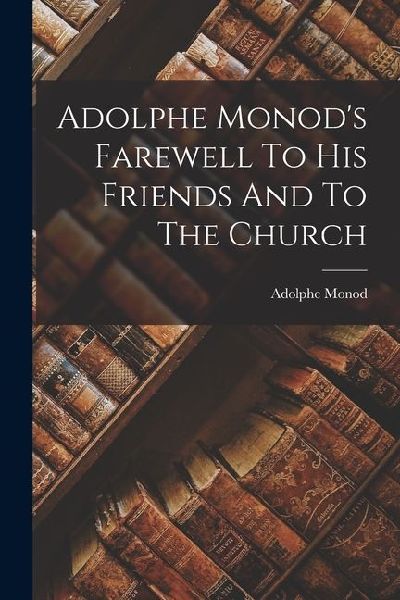 Adolphe Monod's Farewell To His Friends And To The Church