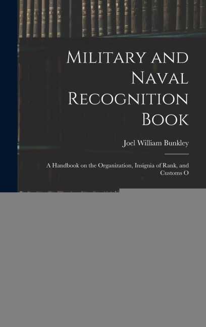Military and Naval Recognition Book: A Handbook on the Organization, Insignia of Rank, and Customs O