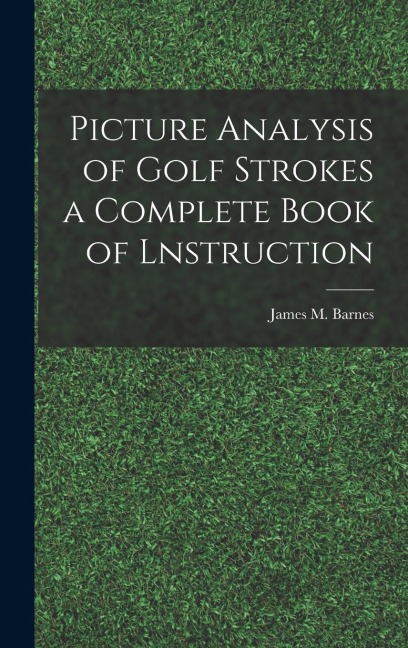 Picture Analysis of Golf Strokes a Complete Book of Lnstruction