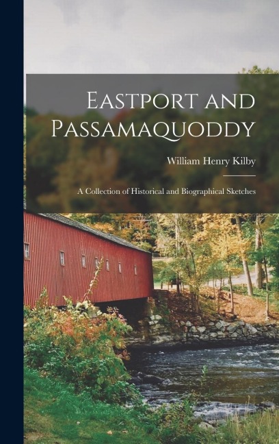 Eastport and Passamaquoddy: A Collection of Historical and Biographical Sketches