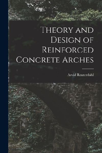 Theory and Design of Reinforced Concrete Arches