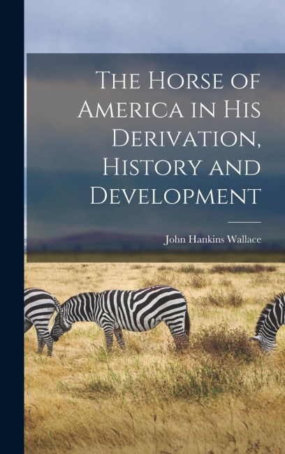 The Horse of America in His Derivation, History and Development