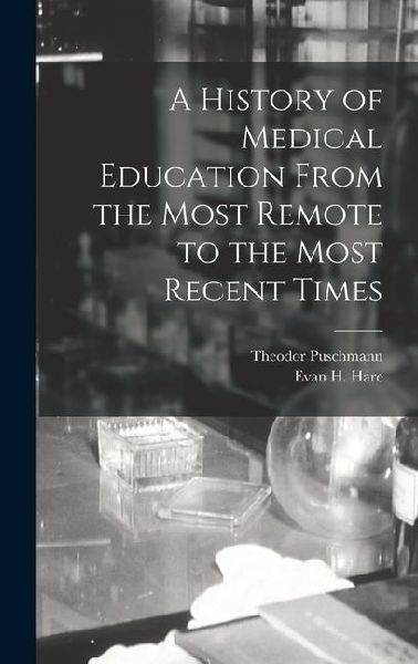 A History of Medical Education From the Most Remote to the Most Recent Times