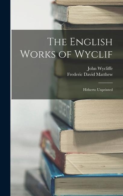 The English Works of Wyclif: Hitherto Unprinted