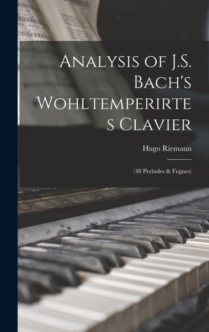 Analysis of J.S. Bachs Wohltemperirtes Clavier: (48 Preludes & Fugues)