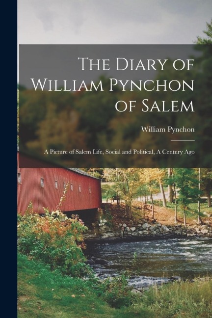 The Diary of William Pynchon of Salem: A Picture of Salem Life, Social and Political, A Century Ago