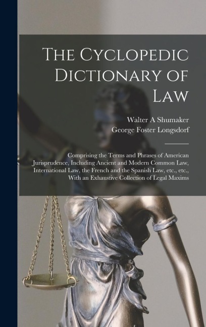 The Cyclopedic Dictionary of Law: Comprising the Terms and Phrases of American Jurisprudence, Including Ancient and Modern Common law, International law, the French and the Spanish law, etc., etc., With an Exhaustive Collection of Legal Maxims