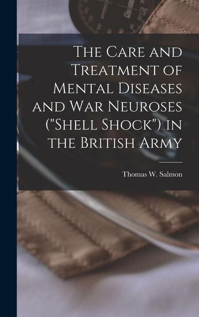 The Care and Treatment of Mental Diseases and war Neuroses (shell Shock) in the British Army