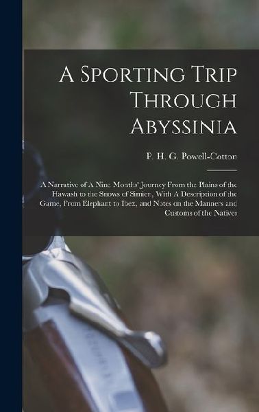A Sporting Trip Through Abyssinia: A Narrative of A Nine Months Journey From the Plains of the Hawash to the Snows of Simien, With A Description of t
