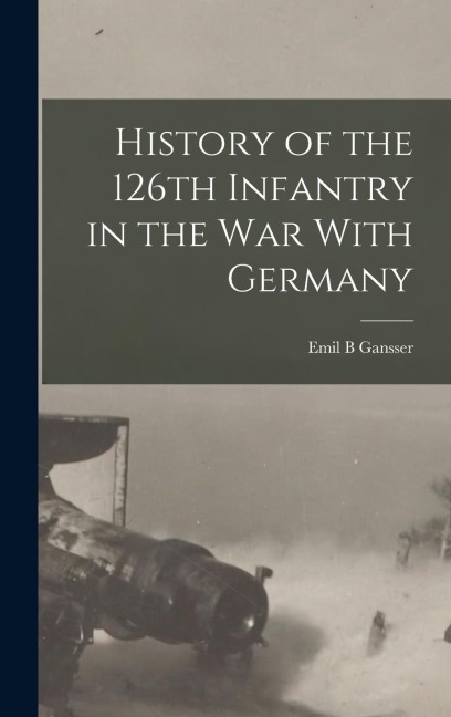 History of the 126th Infantry in the war With Germany