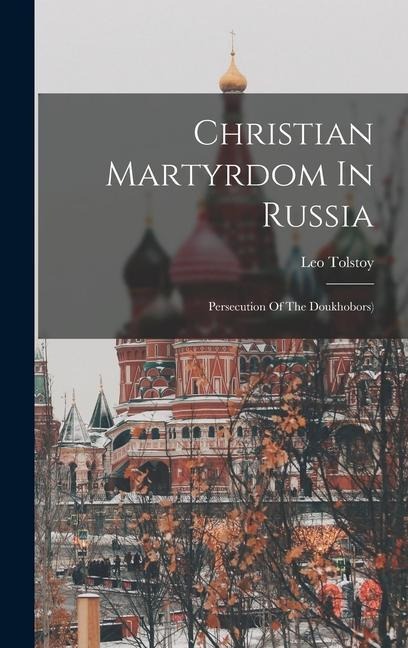 Christian Martyrdom In Russia: Persecution Of The Doukhobors)