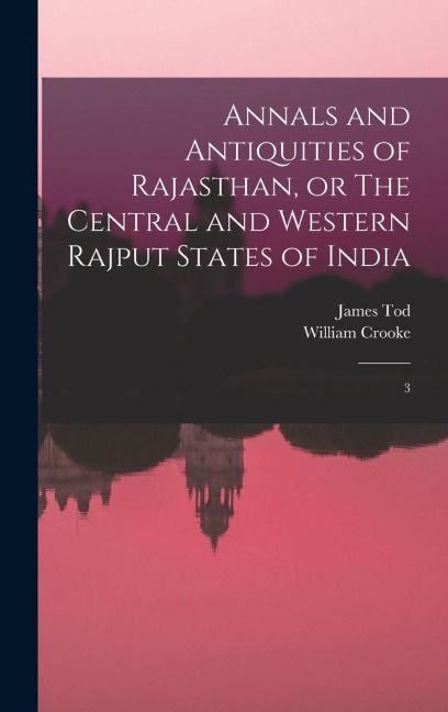 Annals and Antiquities of Rajasthan, or The Central and Western Rajput States of India: 3